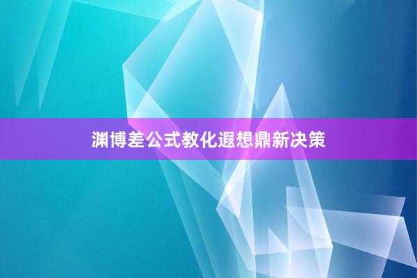 渊博差公式教化遐想鼎新决策