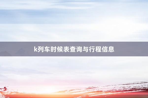 k列车时候表查询与行程信息